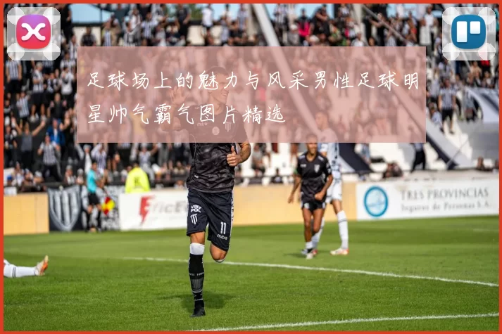 足球场上的魅力与风采男性足球明星帅气霸气图片精选