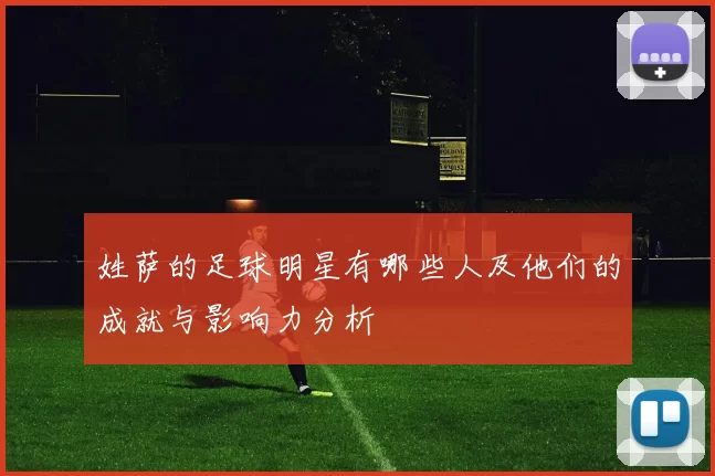 姓萨的足球明星有哪些人及他们的成就与影响力分析