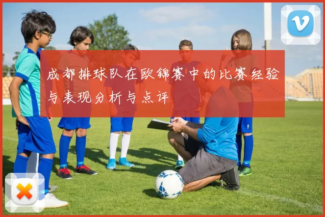 成都排球队在欧锦赛中的比赛经验与表现分析与点评