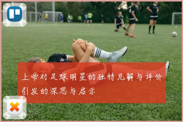上帝对足球明星的独特见解与评价引发的深思与启示