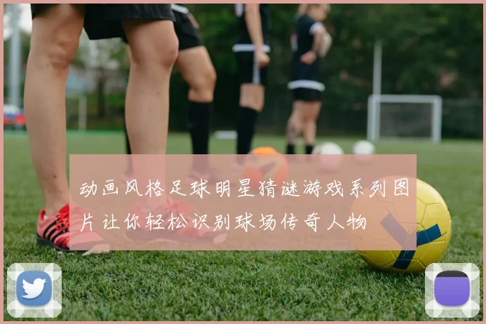 动画风格足球明星猜谜游戏系列图片让你轻松识别球场传奇人物