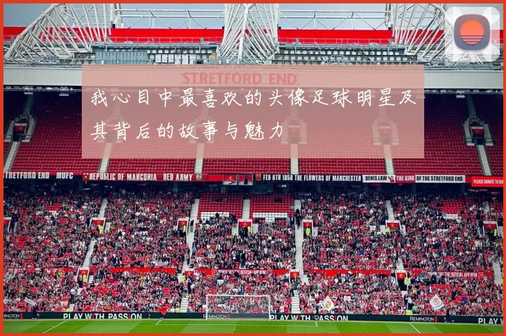 我心目中最喜欢的头像足球明星及其背后的故事与魅力