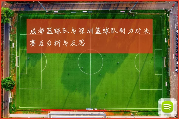 成都篮球队与深圳篮球队耐力对决赛后分析与反思