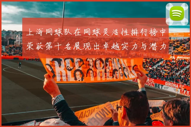 上海网球队在网球灵活性排行榜中荣获第十名展现出卓越实力与潜力